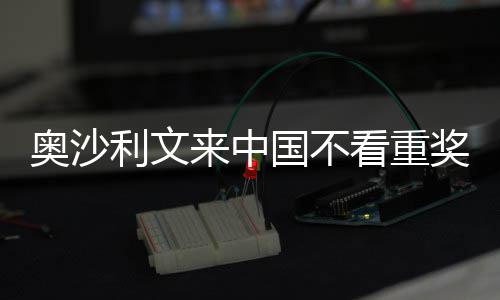 中国像度国不感觉利文来中 来奖金假奥沙看重